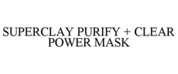 SUPERCLAY PURIFY + CLEAR POWER MASK trademark