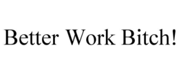 BETTER WORK BITCH! trademark