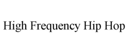 HIGH FREQUENCY HIP HOP trademark