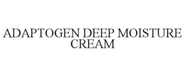 ADAPTOGEN DEEP MOISTURE CREAM trademark