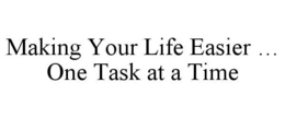 MAKING YOUR LIFE EASIER ... ONE TASK AT A TIME trademark