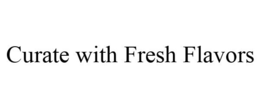 CURATE WITH FRESH FLAVORS trademark