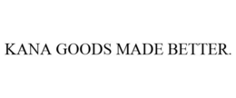 KANA GOODS MADE BETTER. trademark