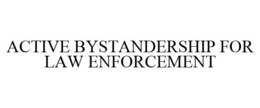 ACTIVE BYSTANDERSHIP FOR LAW ENFORCEMENT trademark