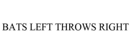 BATS LEFT THROWS RIGHT trademark