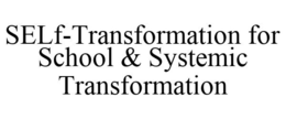 SELF-TRANSFORMATION FOR SCHOOL & SYSTEMIC TRANSFORMATION trademark