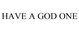 HAVE A GOD ONE trademark