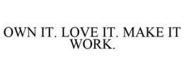 OWN IT. LOVE IT. MAKE IT WORK. trademark
