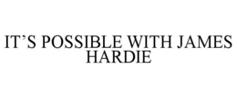 IT'S POSSIBLE WITH JAMES HARDIE trademark