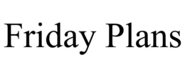 FRIDAY PLANS trademark