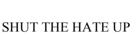 SHUT THE HATE UP trademark
