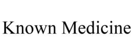 KNOWN MEDICINE trademark