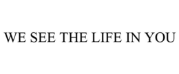 WE SEE THE LIFE IN YOU trademark