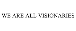 WE ARE ALL VISIONARIES trademark