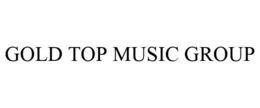 GOLD TOP MUSIC GROUP trademark