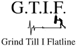 G.T.I.F. GRIND TILL I FLATLINE trademark