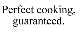 PERFECT COOKING, GUARANTEED. trademark