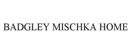 BADGLEY MISCHKA HOME trademark