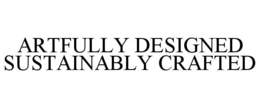 ARTFULLY DESIGNED SUSTAINABLY CRAFTED trademark