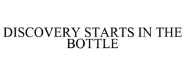 DISCOVERY STARTS IN THE BOTTLE trademark