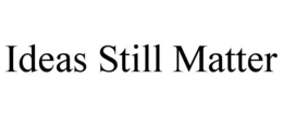 IDEAS STILL MATTER trademark