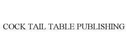 COCK TAIL TABLE PUBLISHING trademark