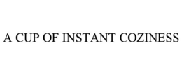 A CUP OF INSTANT COZINESS trademark
