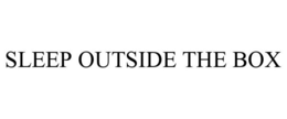 SLEEP OUTSIDE THE BOX trademark