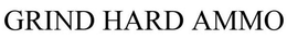 GRIND HARD AMMO trademark