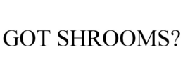 GOT SHROOMS? trademark