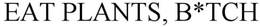 EAT PLANTS, B*TCH trademark