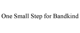 ONE SMALL STEP FOR BANDKIND trademark