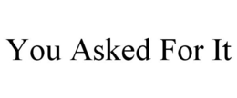 YOU ASKED FOR IT trademark