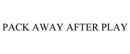 PACK AWAY AFTER PLAY trademark