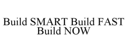 BUILD SMART BUILD FAST BUILD NOW trademark