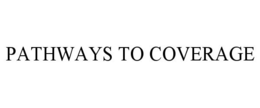 PATHWAYS TO COVERAGE trademark