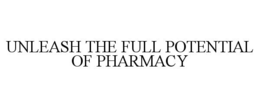 UNLEASH THE FULL POTENTIAL OF PHARMACY trademark