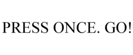 PRESS ONCE. GO! trademark