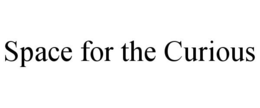 SPACE FOR THE CURIOUS trademark