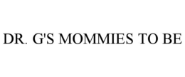 DR. G'S MOMMIES TO BE trademark