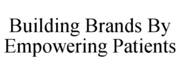 BUILDING BRANDS BY EMPOWERING PATIENTS trademark