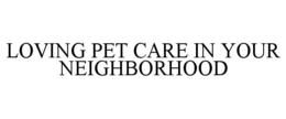 LOVING PET CARE IN YOUR NEIGHBORHOOD trademark