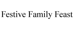 FESTIVE FAMILY FEAST trademark