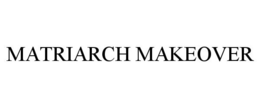 MATRIARCH MAKEOVER trademark