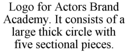 LOGO FOR ACTORS BRAND ACADEMY. IT CONSISTS OF A LARGE THICK CIRCLE WITH FIVE SECTIONAL PIECES. trademark