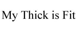 MY THICK IS FIT trademark
