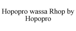 HOPOPRO WASSA RHOP BY HOPOPRO trademark
