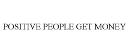 POSITIVE PEOPLE GET MONEY trademark