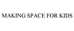 MAKING SPACE FOR KIDS trademark