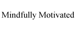 MINDFULLY MOTIVATED trademark